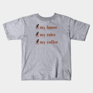 My House, My Rules, My Coffee Kids T-Shirt